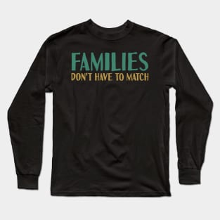 Families Don't Have To Match Long Sleeve T-Shirt